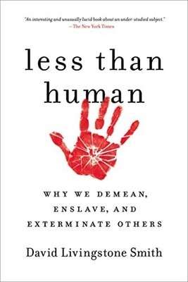 Less Than Human: Why We Demean, Enslave, and Exterminate Others