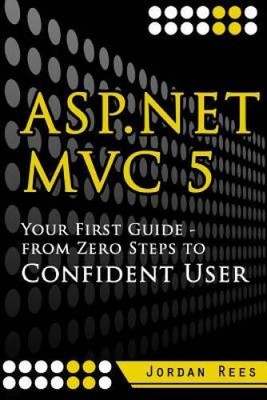 ASPnet MVC 5: Your First Guide- From Zero Steps to Confident Use - VERY GOOD