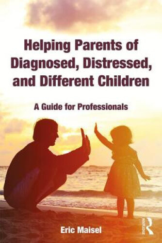 Helping Parents Of Diagnosed, Distressed, And Different Children: A Guide For