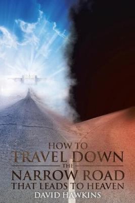 How to Travel Down the Narrow Road That Leads to Heaven by David Hawkins