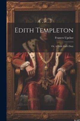 Edith Templeton: Or, A Little Girl's Duty by Upcher, Frances