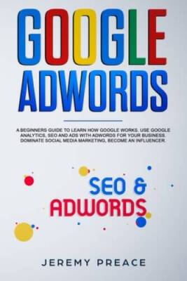 Google AdWords: A beginners guide to learn how Google works Use google a - GOOD