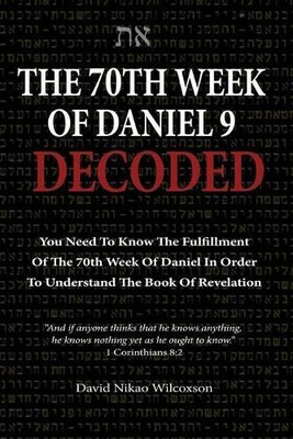 David Nikao Wilcoxson The 70th Week Of Daniel 9 Decoded (Paperback)