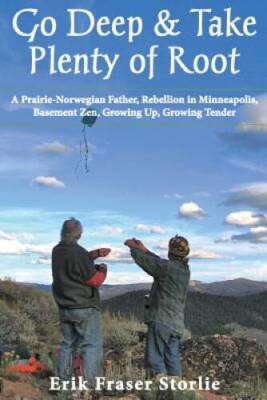 Go Deep and Take Plenty of Root: A Prairie-Norwegian Father, Rebellion in - GOOD