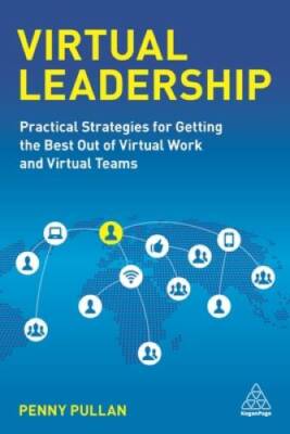 Virtual Leadership: Practical Strategies for Getting the Best Out of Virt - GOOD