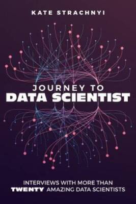 Journey to Data Scientist: Interviews with More Than Twenty Amazing Data  - GOOD