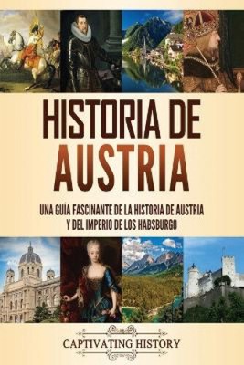 Historia de Austria: Una guia fascinante de la historia de Austria y del
