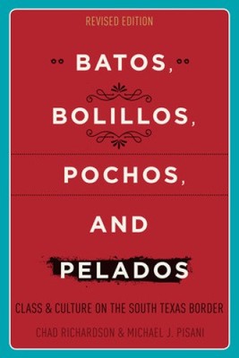 Batos, Bolillos, Pochos, and Pelados: Class and Culture on the South Texas
