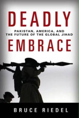 Deadly Embrace: Pakistan, America, and the Future of the  - VERY GOOD