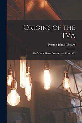 Origins of the TVA  the Muscle Shoals Controversy  1920-1932