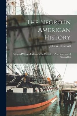 The Negro in American History; men and Women Eminent in the Evolution of the
