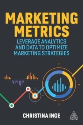 Marketing Metrics: Leverage Analytics and Data to Optimize Marketin - VERY GOOD