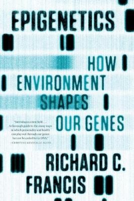 Epigenetics - How Environment Shapes Our Genes by Francis, Richard C.