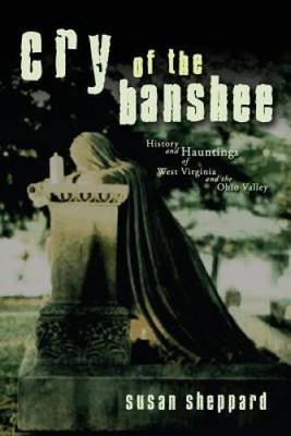Cry of the Banshee: History and Hauntings of West Virginia and the Ohio - GOOD