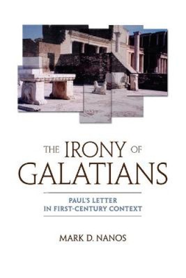 The Irony of Galatians: Paul's Letter in First-Century Context / Mark D. Nanos.