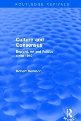 CULTURE AND CONSENSUS (ROUTLEDGE REVIVALS): ENGLAND, ART By Robert Hewison *NEW*
