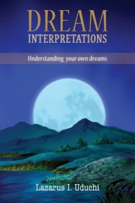 Dream Interpretation: Interpreting Your Own Dreams by Uduchi, Lazarus I.