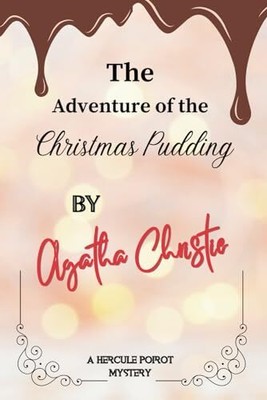 The Adventure of the Christmas Pudding By Agatha Christie : A Hercule Poirot Mys