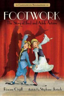 Footwork: Candlewick Biographies: The Story of Fred and Adele Astaire by 