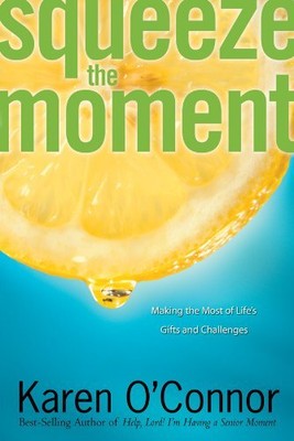 SQUEEZE THE MOMENT: MAKING THE MOST OF LIFE'S GIFTS AND By Karen O'connor *NEW*