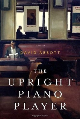 THE UPRIGHT PIANO PLAYER: A NOVEL By David Abbott - Hardcover **Mint Condition**