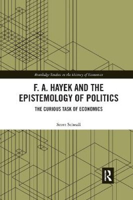 F. A. Hayek and the Epistemology of Politics: The Curious Task of Economics
