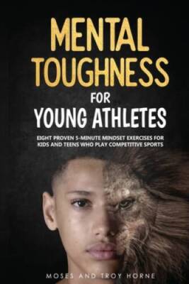 Mental Toughness For Young Athletes: Eight Proven 5-Minute Mindset Exerci - GOOD