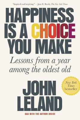 John Leland Happiness Is a Choice You Make (Paperback)