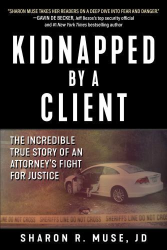 Kidnapped by a Client : The Incredible True Story of an Attorney's ...