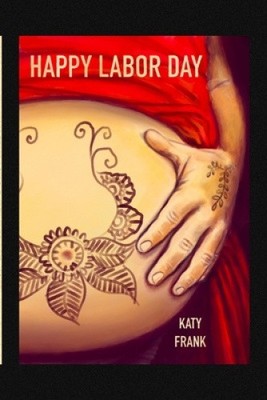 Happy Labor Day: A BirthCare Story of Labor and Childbirth by Frank, Katy NEUF