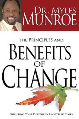 The Principles And Benefits Of Change - Hardcover By Myles Munroe - VERY GOOD