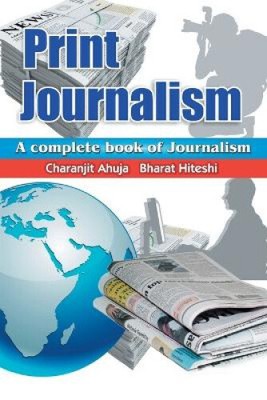 Print Journalism: A Complete Book of Journalism by Ahuja, Charanjit [Paperback]