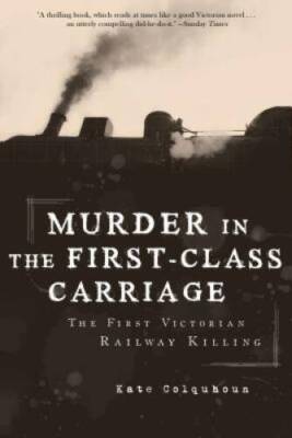 Murder in the First-Class Carriage: The First Victorian Railway Killing - GOOD