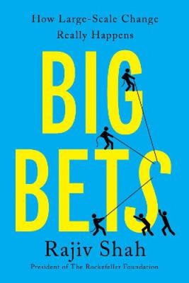 Big Bets: How Large-Scale Change Really Happens by Shah, Rajiv