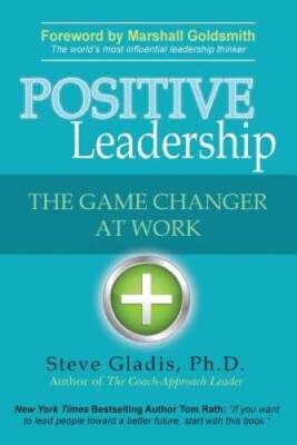 Positive Leadership: The Game Changer at Work - Paperback By Steve Gladis - GOOD