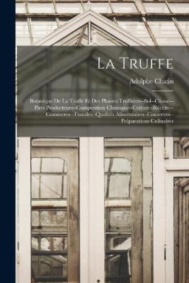 La Truffe: Botanique De La Truffe Et Des Plantes Truffières--Sol--Climat--Pays