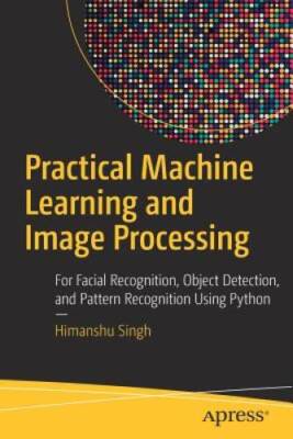 Practical Machine Learning and Image Processing: For Facial Recognition,  - GOOD