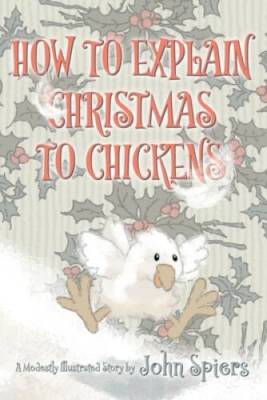 How To Explain Christmas To Chickens - Paperback By Spiers, John - VERY GOOD