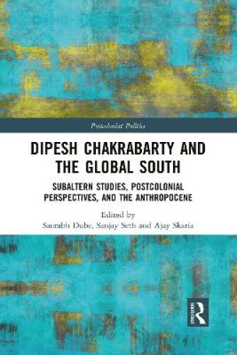 Dipesh Chakrabarty And The Global South: Subaltern Studies, Postcolonial