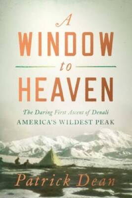 A Window to Heaven: The Daring First Ascent of Denali: Americas Wilde - GOOD