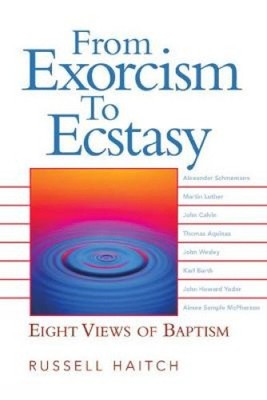From Exorcism to Ecstasy: Eight Views of Baptism by Haitch, Russell [Paperback]
