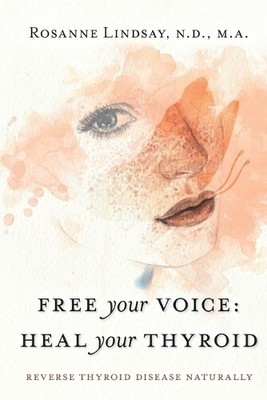 Rosanne M Lindsay Free Your Voice Heal Your Thyroid (Paperback) (UK IMPORT)