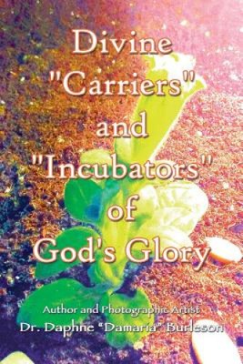 Divine ''Carriers'' and ''Incubators'' of God's Glory by Dr Daphne Burleson