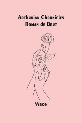 Arthurian Chronicles: Roman de Brut by Wace