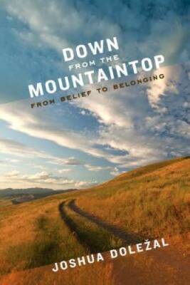 Down from the Mountaintop: From Belief to Belonging - Paperback - GOOD