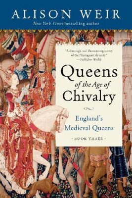 Queens of the Age of Chivalry (England's Medieval Queens) by Weir, Alison