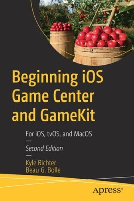 Beginning IOS Game Center and Gamekit: For Ios, Tvos, and Macos [Paperback]