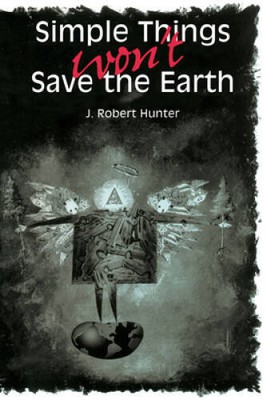 Simple Things Wont Save the Earth - Paperback By Hunter, J Robert - VERY GOOD