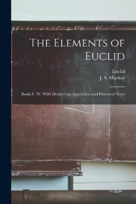 The Elements of Euclid: Books I - IV, With Deductions, Appendices and