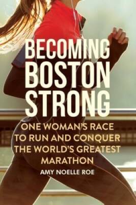 Becoming Boston Strong: One Womans Race to Run and Conquer the Worlds G - GOOD